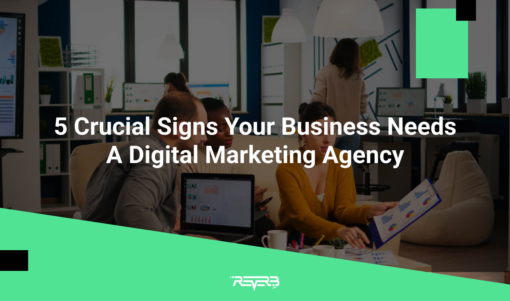 5 Crucial Signs Your Business Needs A Digital Marketing Agency | REVERB
