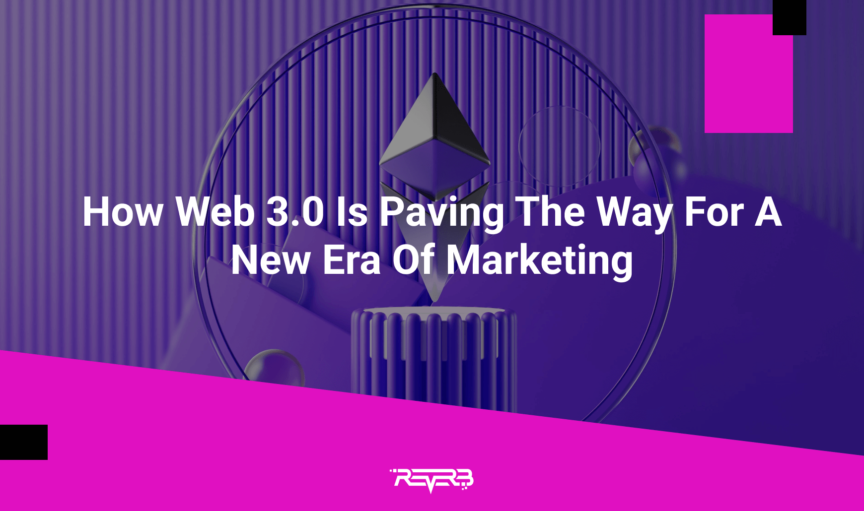 How Web 3.0 Is Paving The Way For A New Era Of Marketing | REVERB
