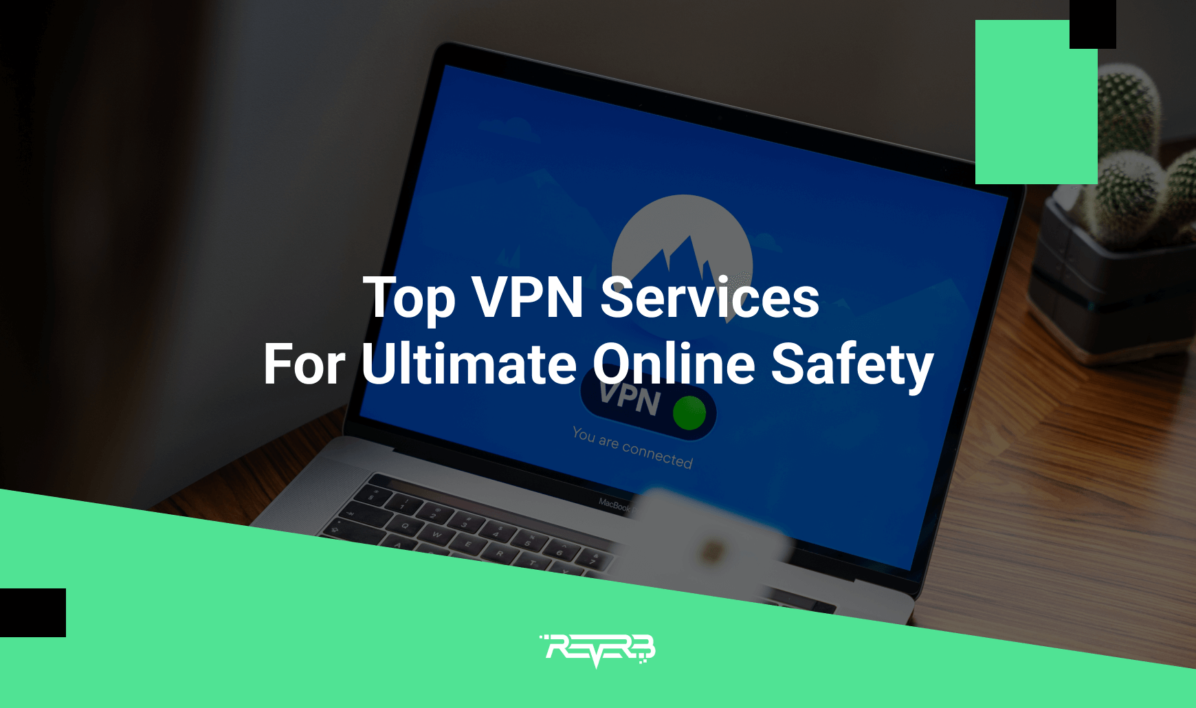 Top VPN Services For Ultimate Online Safety REVERB