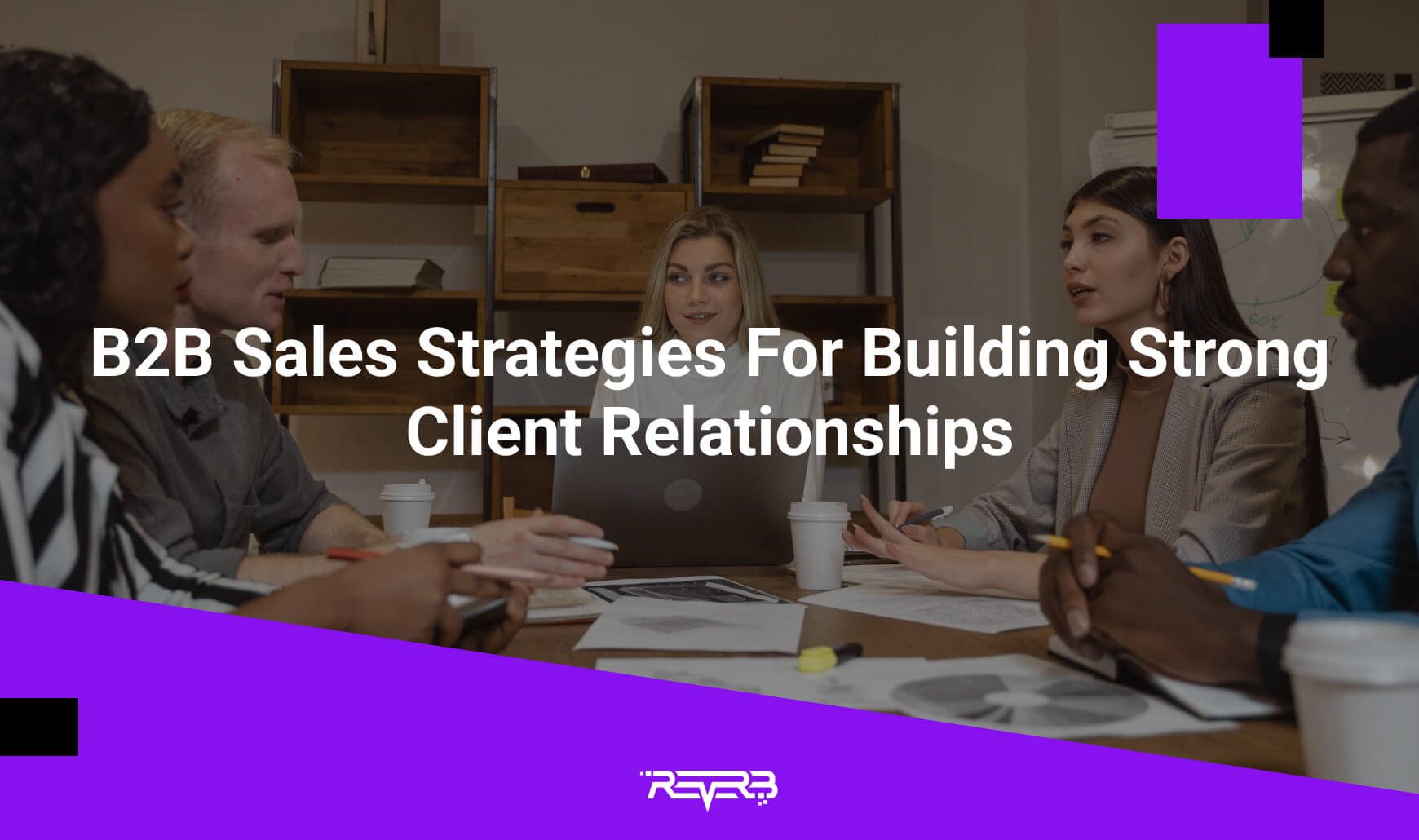 Navigating B2B Sales: Strategies For Building Strong Client ...