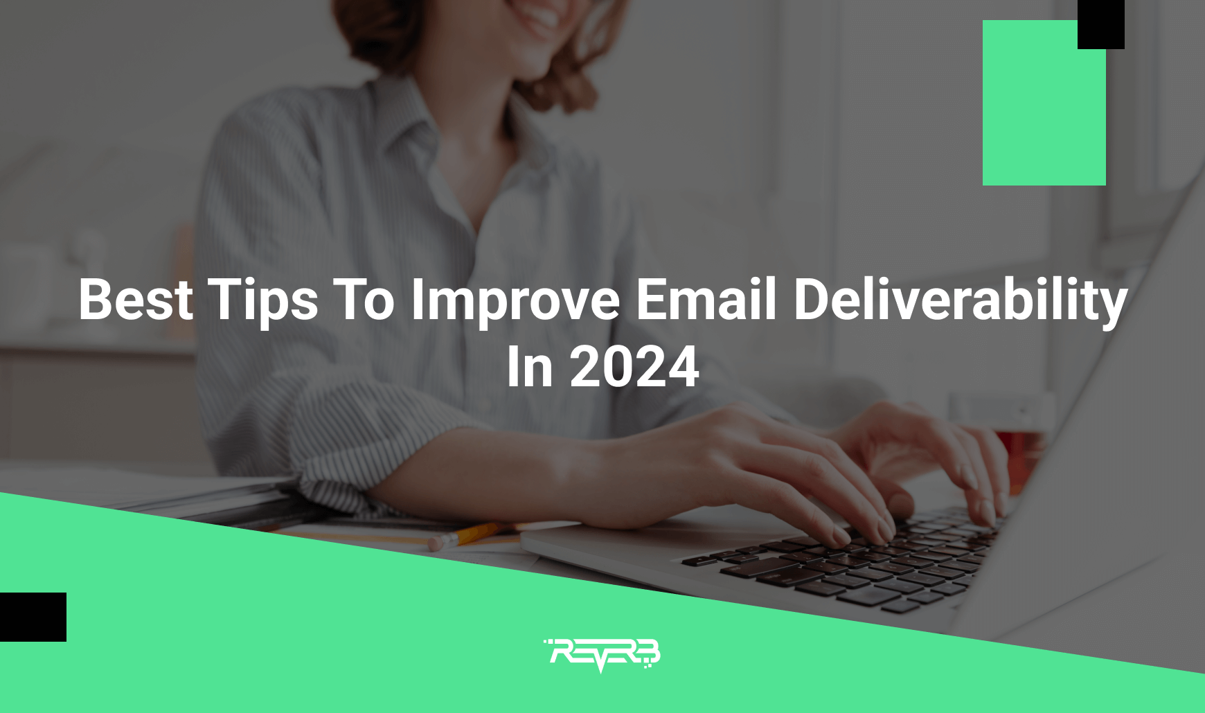 Best Tips To Improve Email Deliverability In 2024 | REVERB