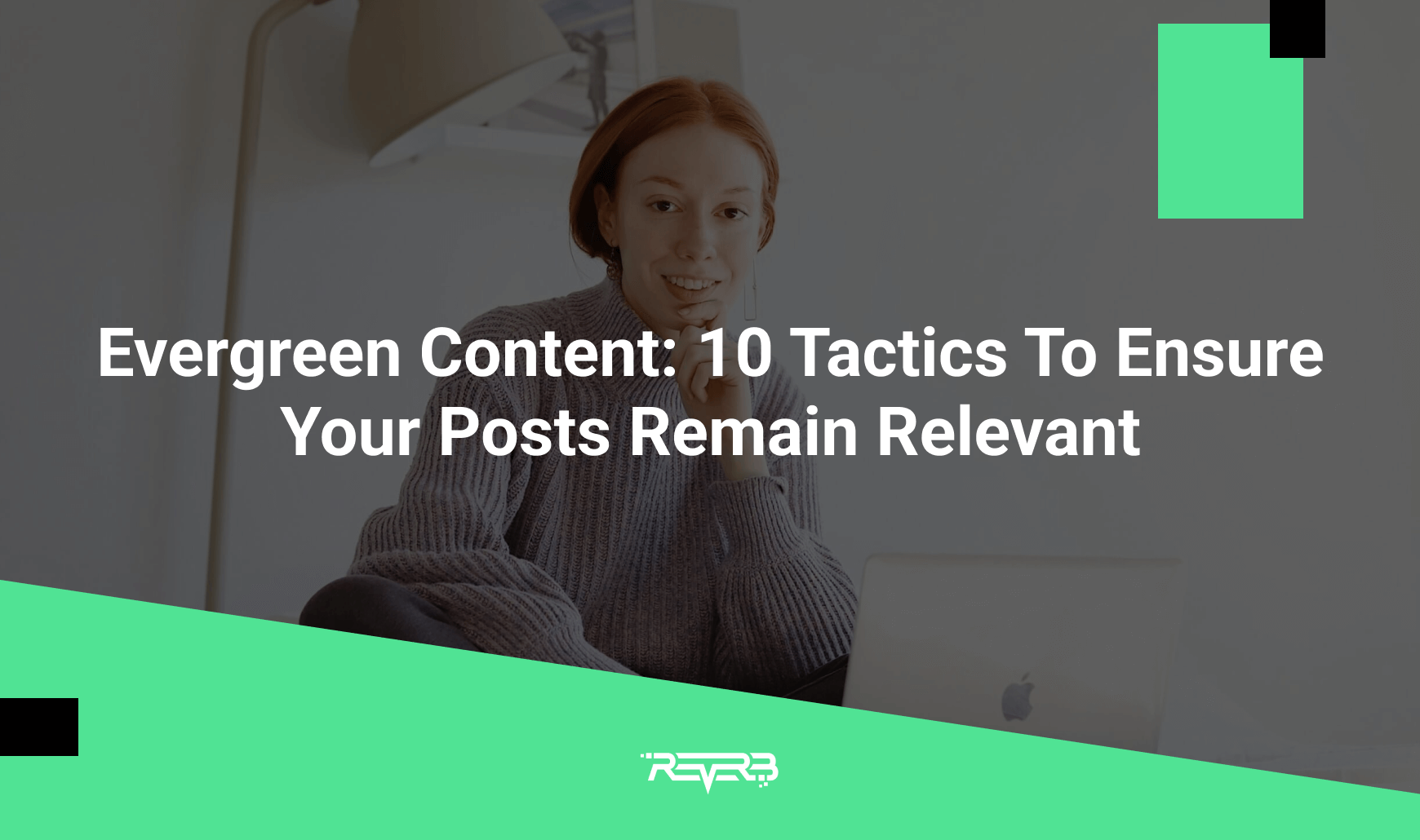 Evergreen Content: 10 Tactics To Ensure Your Posts Remain Relevant | REVERB